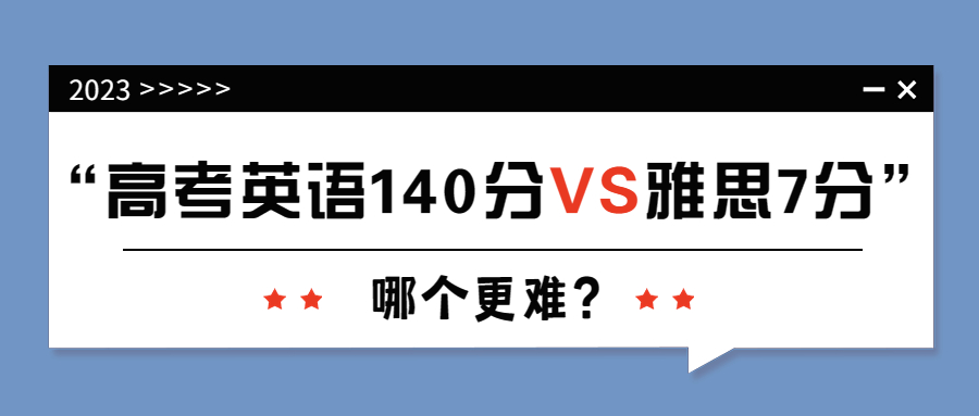 2023高考英语140分VS雅思7分哪个更难？