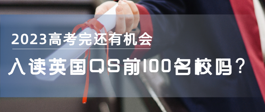 高考完还有机会入读英国QS前100名校吗？